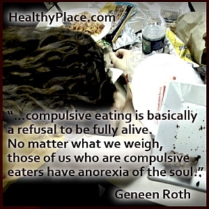Natančen citat o motnjah hranjenja:... kompulzivno prehranjevanje je v bistvu zavrnitev popolnoma živega. Ne glede na to, kaj tehtamo, imajo tisti, ki smo kompulzivni jedci, anoreksijo duše.