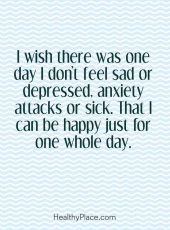 Citiranje duševne bolezni - Želim si, da bi se nekega dne ne počutim žalostna ali depresivna, napadi tesnobe ali bolni. Da sem lahko srečen samo en cel dan.