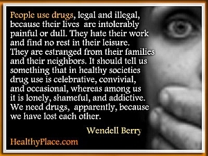 Citat odvisnosti Wendell Berry - Ljudje uživajo droge, zakonite in nezakonite, saj je njihovo življenje nestrpno boleče ali dolgočasno. Sovražijo svoje delo in v prostem času ne najdejo počitka. 