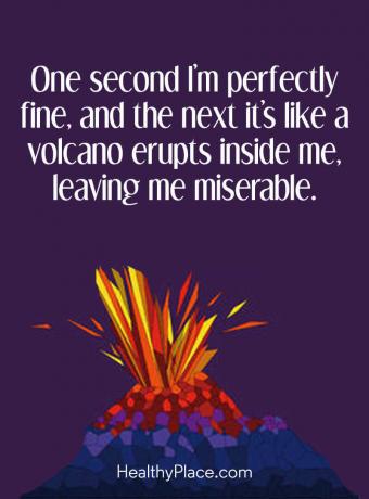 Citat BPD - Eno sekundo sem popolnoma v redu, naslednjo pa kot da v meni izbruhne vulkan, ki me pusti nesrečno.